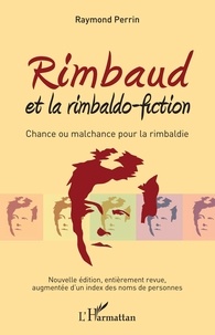 Raymond Perrin - Rimbaud et la rimbaldo-fiction - Chance ou malchance pour la rimbaldie.