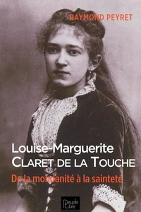 Raymond Peyret - Louise-Marguerite Claret de la Touche (1868-1915) - De la mondanité à la sainteté.