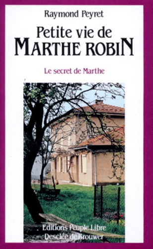 Raymond Peyret - Petite Vie De Marthe Robin. Le Secret De Marthe.
