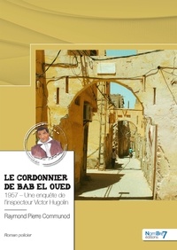 Raymond Pierre Communod - Le cordonnier de Bab el Oued - 1957, une enquête de l'inspecteur Victor Hugolin.