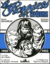Les Pionniers De L'Esperance Volume 3 : 1950-1952 : La Cite Des Ondes. Le Secret De Jacques Ferrand. Le Professeur Marvel A Disparu
