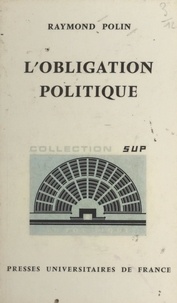 Raymond Polin et Georges Lavau - L'obligation politique.