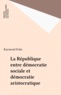 Raymond Polin - La République entre démocratie sociale et démocratie aristocratique.