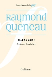 Raymond Queneau - Allez-y voir - Ecrits sur la peinture.