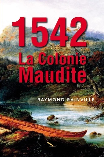 Raymond Rainville - 1542 La colonie maudite.