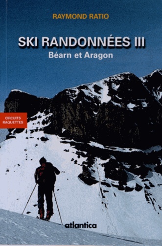 Raymond Ratio - Ski randonnées - Tome 3, Béarn et Aragon, circuits raquettes.