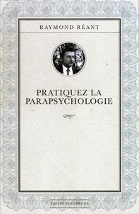 Raymond Réant - Pratiquez la parapsychologie.
