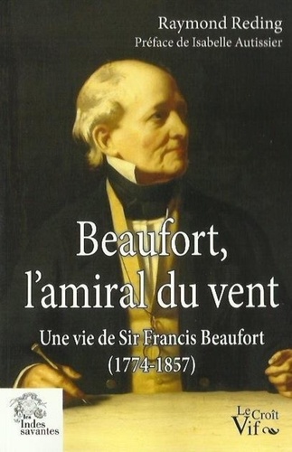 Raymond Reding - Beaufort, l'amiral du vent - Une vie de Sir Francis Beaufort (1774-1857).