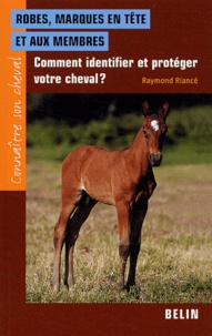 Raymond Riancé - Robes, marques en tête et aux membres - Comment identifier et protéger votre cheval ?.