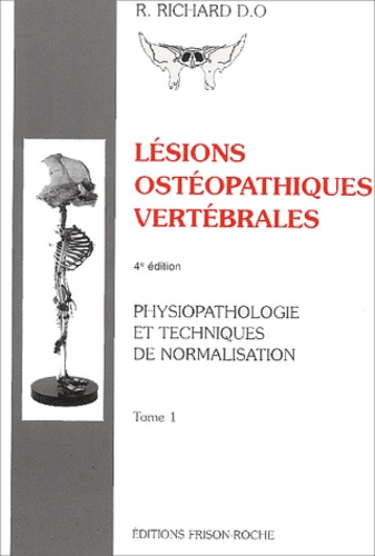 Raymond Richard - Lésions ostéopathiques vertébrales - Tome 1, Physiopathologie et techniques de normalisation.