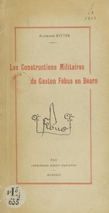 Raymond Ritter - Les constructions militaires de Gaston Fébus en Béarn.