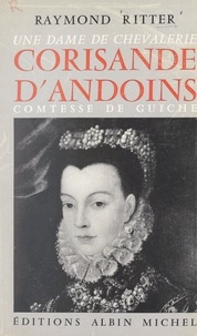 Raymond Ritter et  Collectif - Une dame de chevalerie, Corisande d'Andoins, comtesse de Guiche.