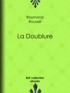 Raymond Roussel - La Doublure.