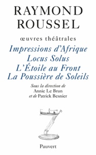 Raymond Roussel - Oeuvres théâtrales - Impressions d'Afrique - Locus Solus - L'Etoile au Front - La Poussière de Soleils.