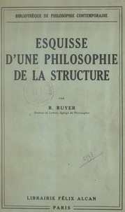 Raymond Ruyer - Esquisse d'une philosophie de la structure.