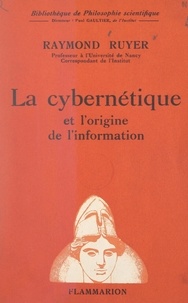 Raymond Ruyer et Paul Gaultier - La cybernétique et l'origine de l'information.