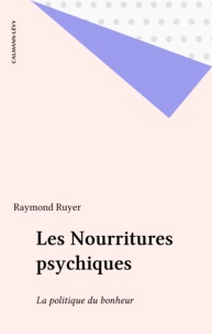 Raymond Ruyer - Les Nourritures psychiques - La politique du bonheur.