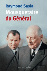 Raymond Sasia - Le Mousquetaire du Général.