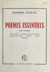 Raymond Schaltin - Poèmes essentiels (3) - Sang laqué. Lumières noires et bleues. Quintes de lyre. Télemly. Harpa. Sommets.