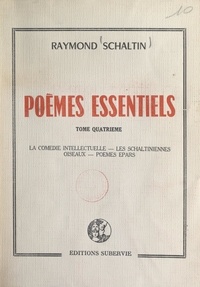 Raymond Schaltin et Pierre Grosclaude - Poèmes essentiels (4). La comédie intellectuelle. Les Schaltiniennes. Oiseaux. Poèmes épars.