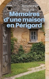 Raymond Ségurel - Mémoires d'une maison en Périgord.