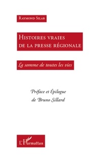 Raymond Silar - Histoires vraies de la presse régionale - La somme de toutes les vies.
