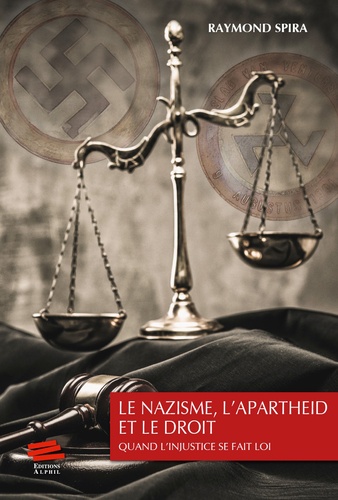 Raymond Spira - Le nazisme, l'apartheid et le droit - Quand l'injustice se fait loi.