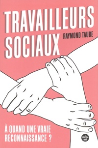 Raymond Taube - Travailleurs sociaux : à quand une vraie reconnaissance ?.