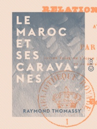 Raymond Thomassy - Le Maroc et ses caravanes - Relations de la France avec cet empire.