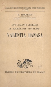 Raymond Thouvenot et  Institut des Hautes Études Mar - Une colonie romaine de Maurétanie tingitane : Valentia Banasa.