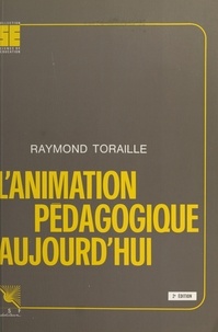 Raymond Toraille - L'Animation pédagogique aujourd'hui.