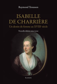 Raymond Trousson - Isabelle de Charrière - Un destin de femme au XVIIIe siècle.