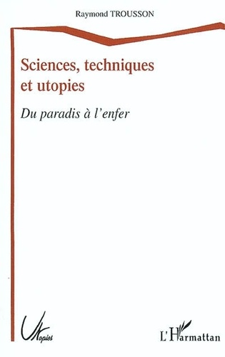 Raymond Trousson - Sciences, techniques et utopies - Du paradis à l'enfer.