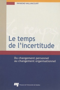 Raymond Vaillancourt - Le temps de l'incertitude - Du changement personnel au changement organisationnel.