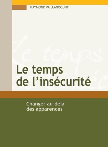 Raymond Vaillancourt - Le temps de l'insécurité - Changer au-delà des apparences.
