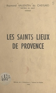 Raymond Vallentin du Cheylard - Les saints lieux de Provence.