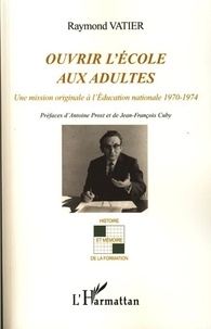 Raymond Vatier - Ouvrir l'école aux adultes - Une mission originale à l'Education nationale 1970-1974.