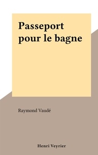 Raymond Vaudé - Passeport pour le bagne.