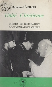 Raymond Veillet - Unité chrétienne - Thèmes de prédication et documentation annexe.