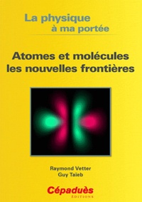 Raymond Vetter et Guy Taieb - Atomes et molécules les nouvelles frontières.