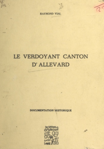 Le verdoyant canton d'Allevard. Une des parties les plus pittoresques des Alpes dauphinoises : documentation historique