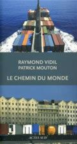 Raymond Vidil et Patrick Mouton - Le chemin du monde - La saga des compagnies Marseille Fret et Marfret.
