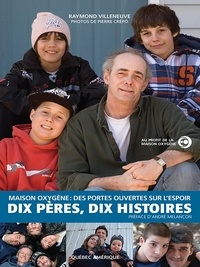 Raymond Villeneuve - Maison Oxygène: Des portes ouvertes sur l'espoir - Dix pères, dix histoires.