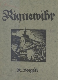 Raymond Voegeli - Riquewihr - Son histoire, ses institutions, ses monuments.