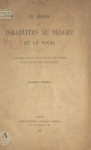Raymond Weill - Le séjour des Israélites au désert et le Sinaï - Dans la relation primitive, l'évolution du texte biblique et la tradition christiano-moderne.