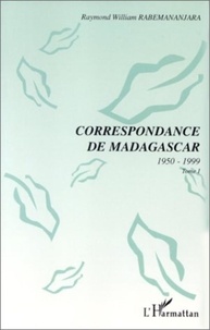 Raymond william Rabemananjara - Correspondance de Madagascar Tome 1 - Correspondance de Madagascar.