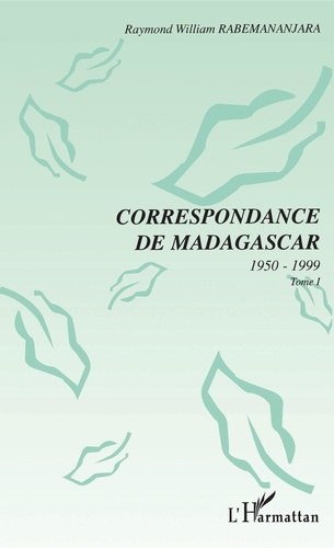 Correspondance de Madagascar Tome 1. Correspondance de Madagascar