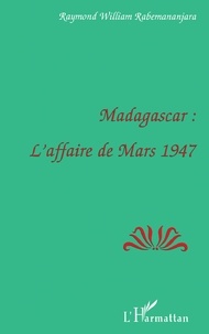 Raymond william Rabemananjara - Madagascar : l'affaire de mars 1947.
