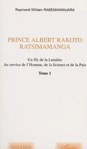 Prince Albert Rakoto Ratsimamanga: un fils de la lumiere, au service de l'homme, de la science et de la paix/1