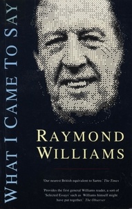 Raymond Williams - What I Came To Say.